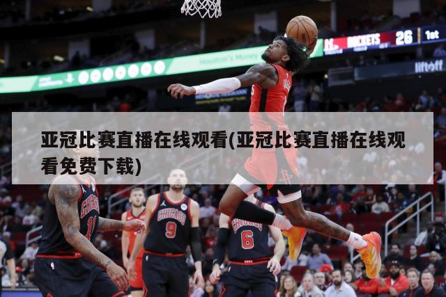 亚冠比赛直播在线观看(亚冠比赛直播在线观看免费下载)