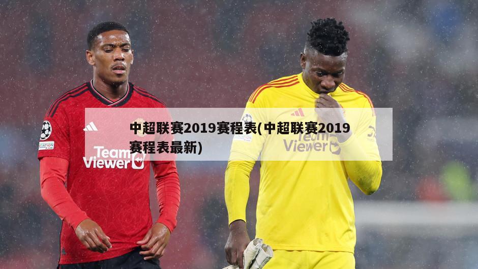 中超联赛2019赛程表(中超联赛2019赛程表最新)