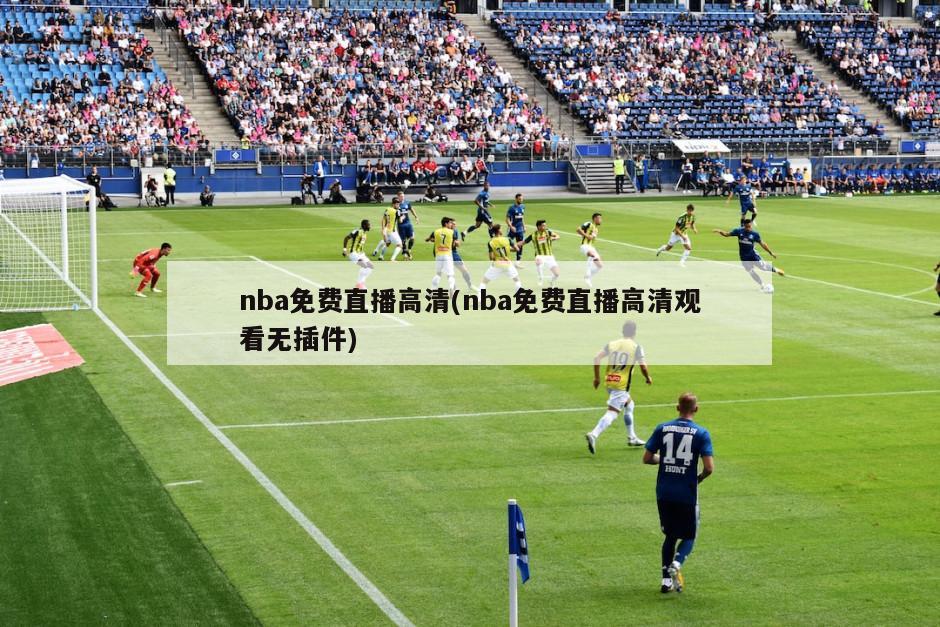 nba免费直播高清(nba免费直播高清观看无插件)