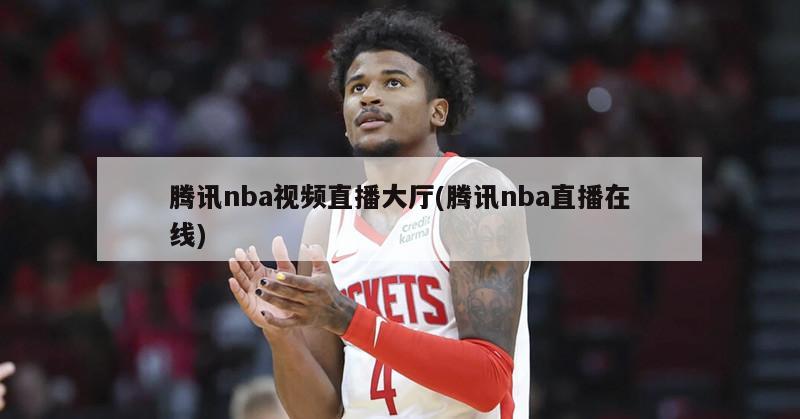 腾讯nba视频直播大厅(腾讯nba直播在线)