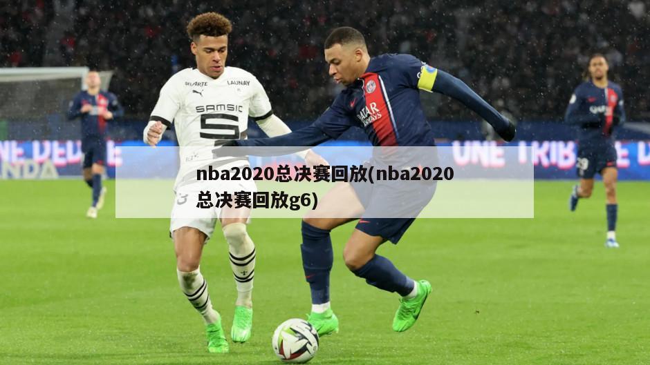 nba2020总决赛回放(nba2020总决赛回放g6)