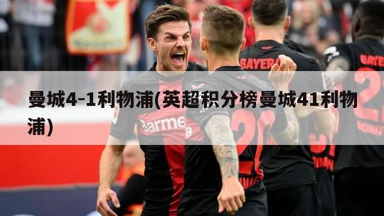 曼城4-1利物浦(英超积分榜曼城41利物浦)