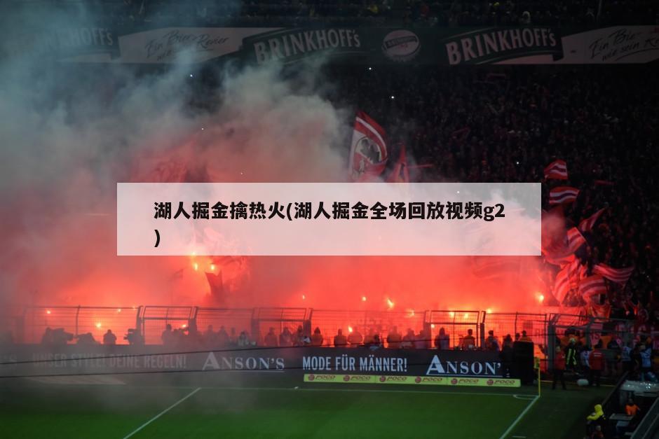 湖人掘金擒热火(湖人掘金全场回放视频g2)