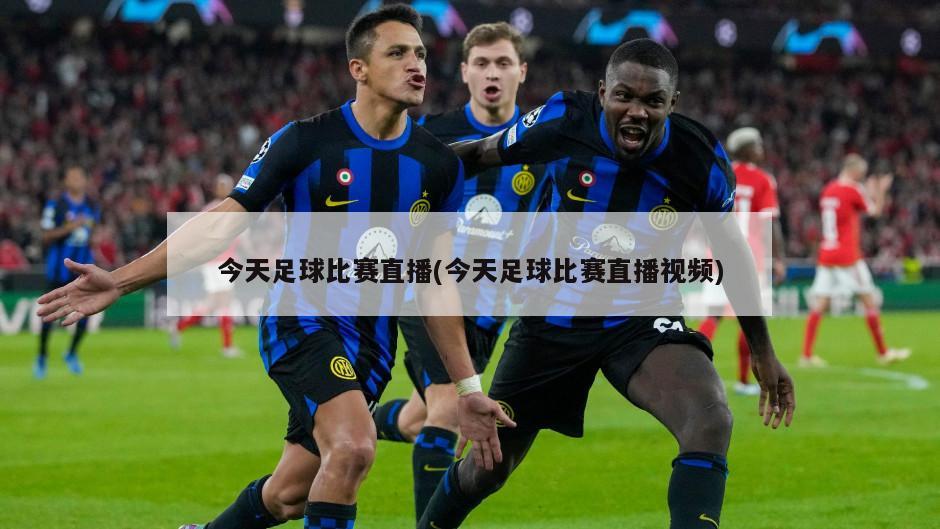 今天足球比赛直播(今天足球比赛直播视频)