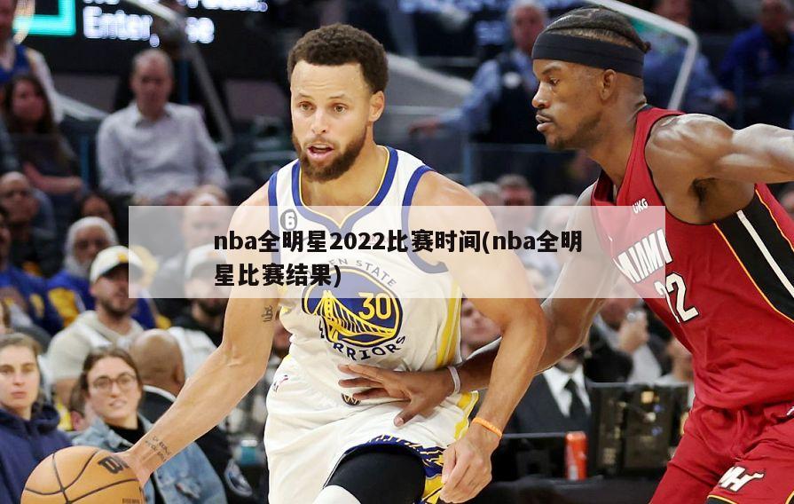 nba全明星2022比赛时间(nba全明星比赛结果)