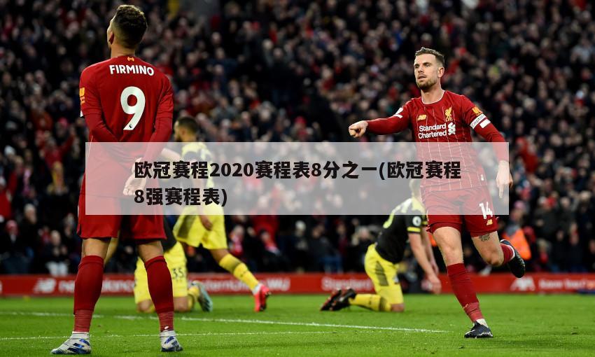 欧冠赛程2020赛程表8分之一(欧冠赛程8强赛程表)