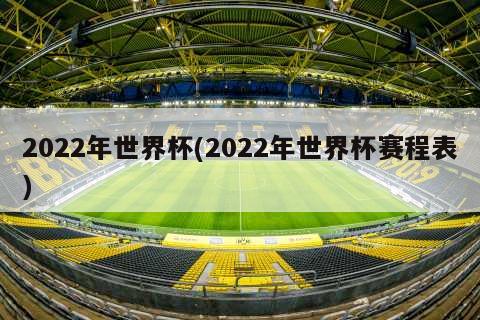 2022年世界杯(2022年世界杯赛程表)