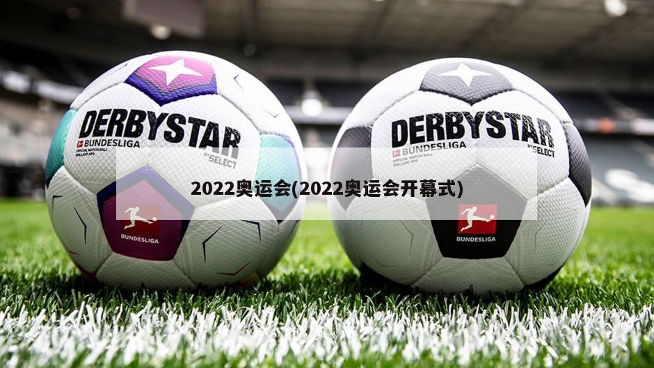 2022奥运会(2022奥运会开幕式)