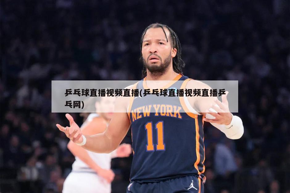 乒乓球直播视频直播(乒乓球直播视频直播乒乓网)