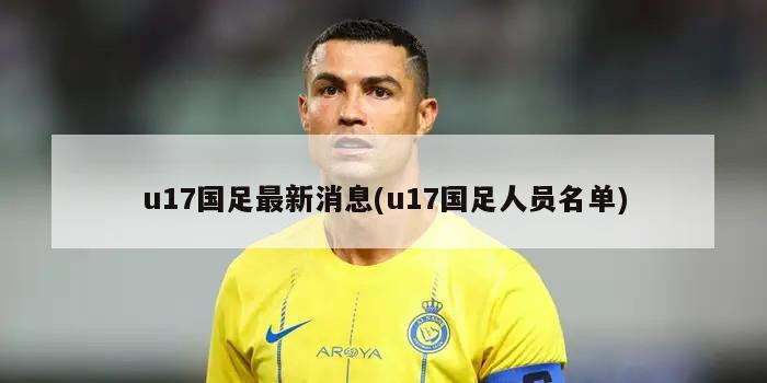 u17国足最新消息(u17国足人员名单)