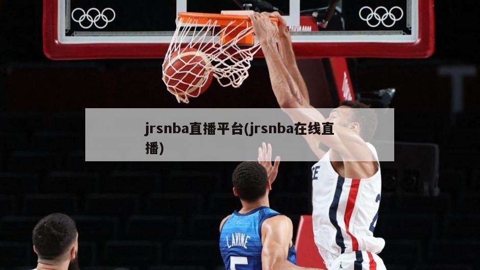 jrsnba直播平台(jrsnba在线直播)