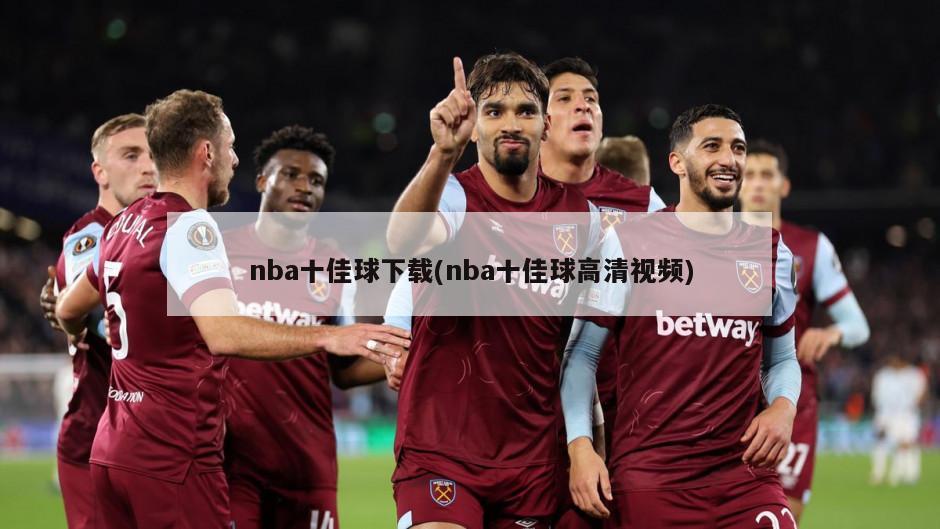 nba十佳球下载(nba十佳球高清视频)