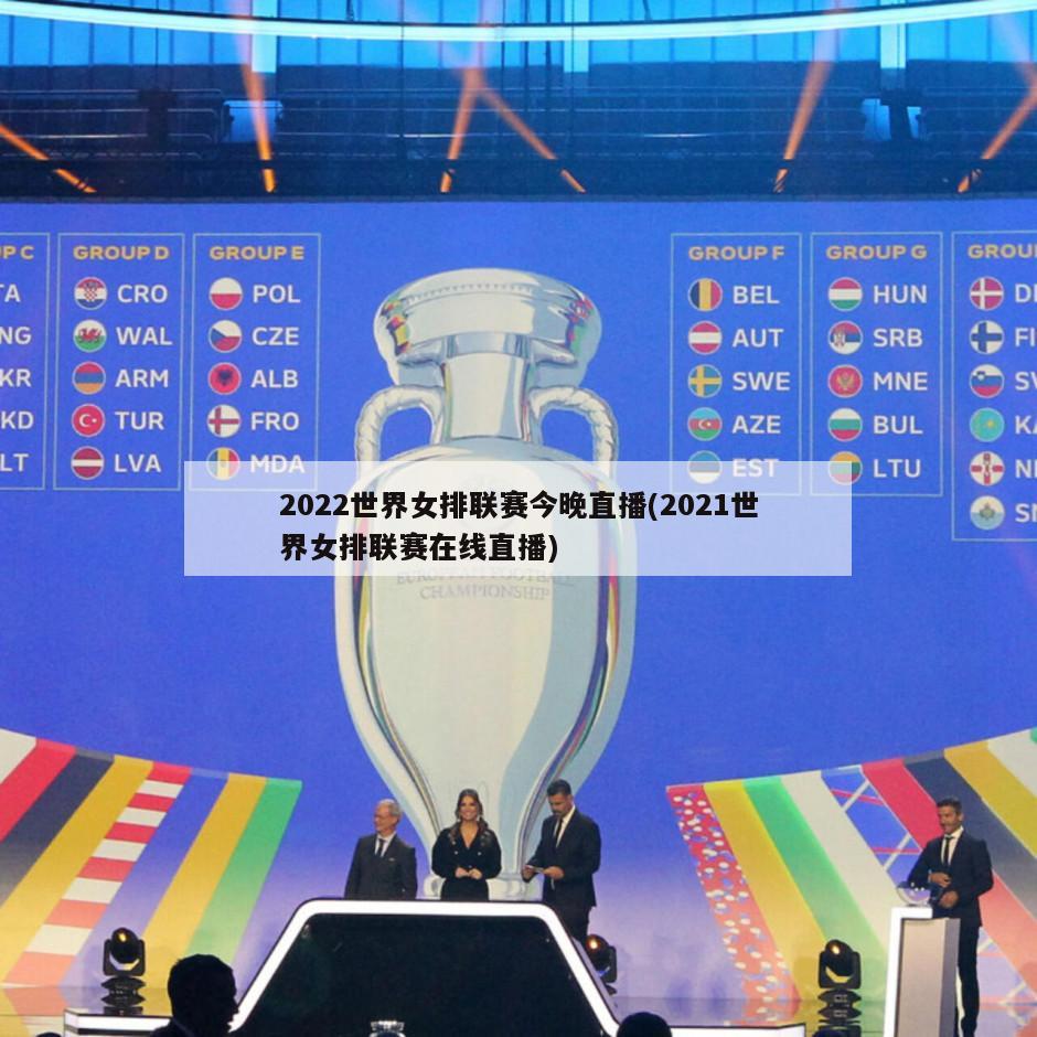 2022世界女排联赛今晚直播(2021世界女排联赛在线直播)