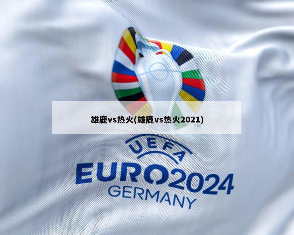 雄鹿vs热火(雄鹿vs热火2021)