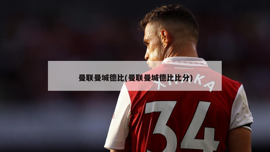 曼联曼城德比(曼联曼城德比比分)