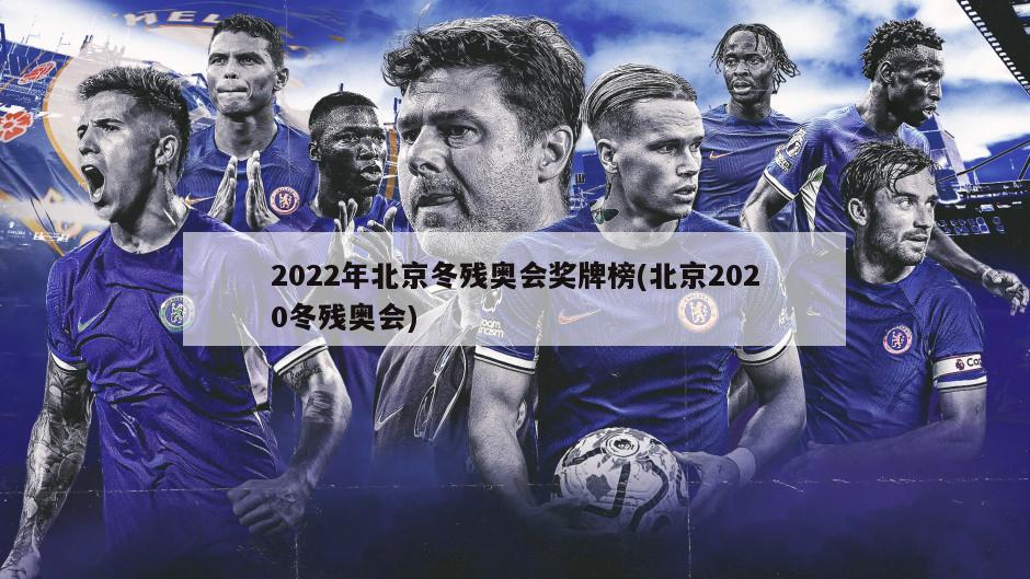 2022年北京冬残奥会奖牌榜(北京2020冬残奥会)