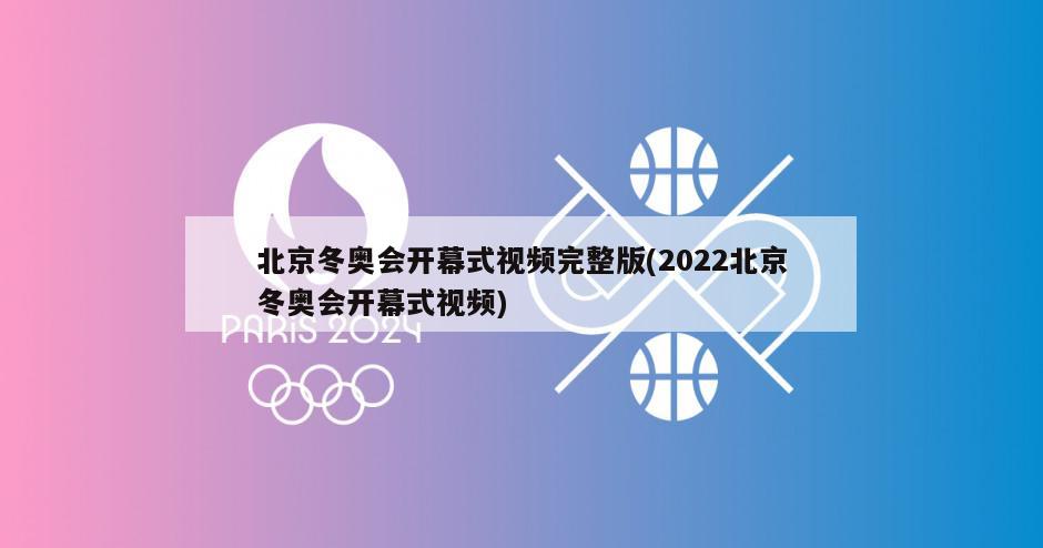 北京冬奥会开幕式视频完整版(2022北京冬奥会开幕式视频)
