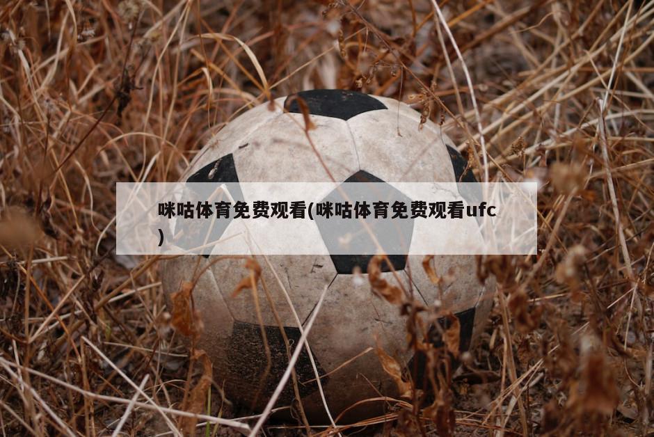 咪咕体育免费观看(咪咕体育免费观看ufc)