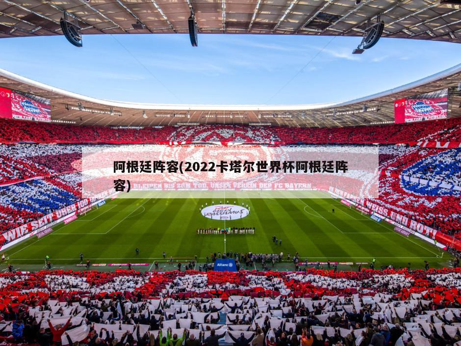阿根廷阵容(2022卡塔尔世界杯阿根廷阵容)