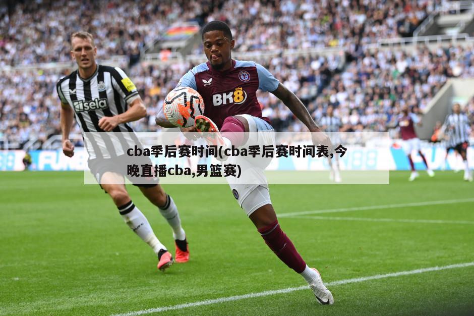 cba季后赛时间(cba季后赛时间表,今晚直播cba,男篮赛)