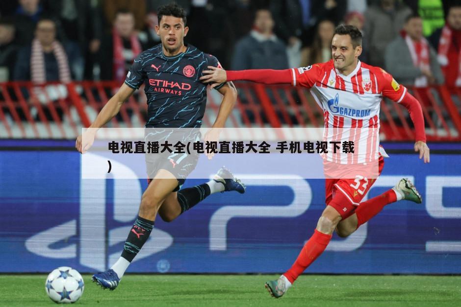 电视直播大全(电视直播大全 手机电视下载)