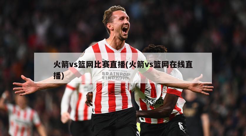 火箭vs篮网比赛直播(火箭vs篮网在线直播)