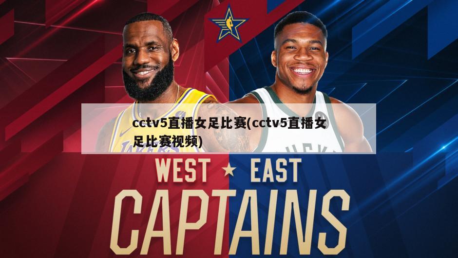 cctv5直播女足比赛(cctv5直播女足比赛视频)