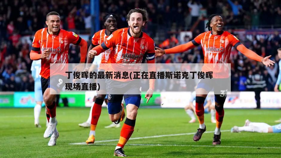 丁俊晖的最新消息(正在直播斯诺克丁俊晖 现场直播)