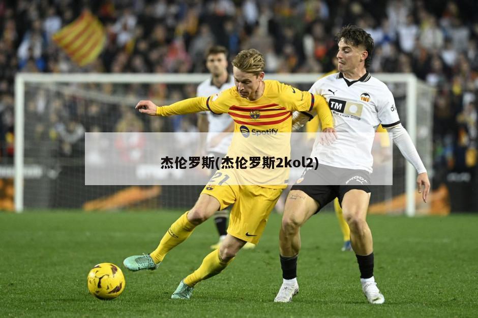 杰伦罗斯(杰伦罗斯2kol2)
