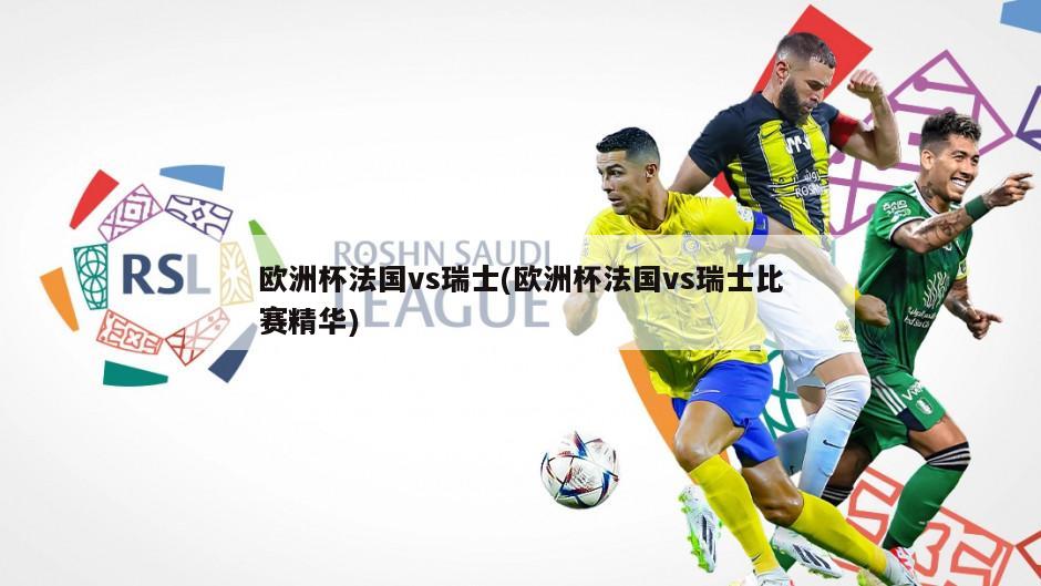 欧洲杯法国vs瑞士(欧洲杯法国vs瑞士比赛精华)